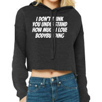 I Dont Think You Understand How Much I Love Bodybu Cropped Hoodie | Artistshot