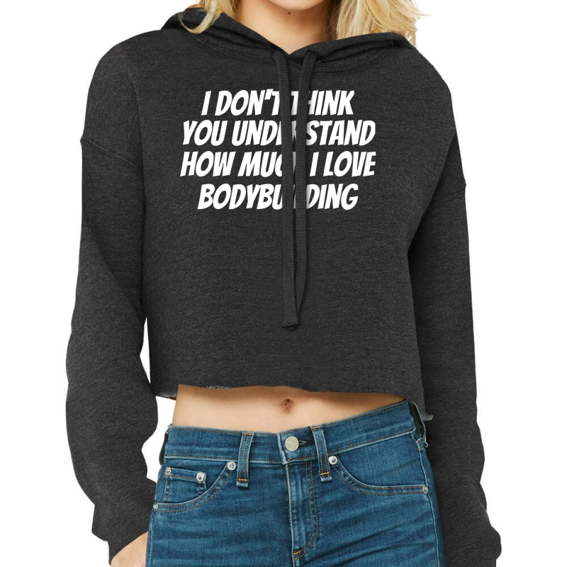 I Dont Think You Understand How Much I Love Bodybu Cropped Hoodie by dardiisakanu | Artistshot