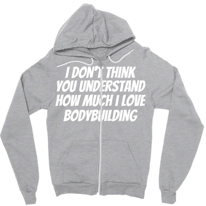 I Dont Think You Understand How Much I Love Bodybu Zipper Hoodie by dardiisakanu | Artistshot