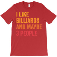 I Like Billiards And Maybe 3 People Billiards Love T-shirt | Artistshot