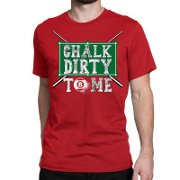 Billiards Chalk Dirty To Me Pool 8 1 Classic T-shirt | Artistshot