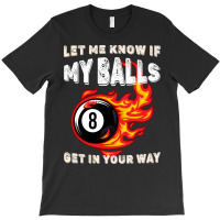 Let Me Know If My Balls Get In Your Way Billiards T-shirt | Artistshot