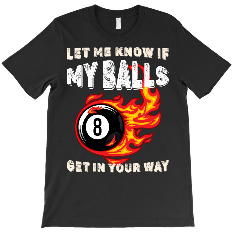 Let Me Know If My Balls Get In Your Way Billiards T-shirt | Artistshot