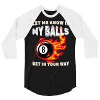 Let Me Know If My Balls Get In Your Way Billiards 3/4 Sleeve Shirt | Artistshot