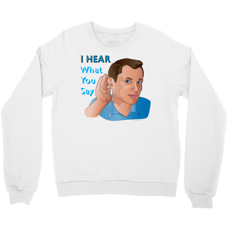 I Hear What You Say Nostalgia Crewneck Sweatshirt | Artistshot