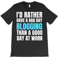 Id Rather Have A Bad Day Blogging Tumblr T-shirt | Artistshot