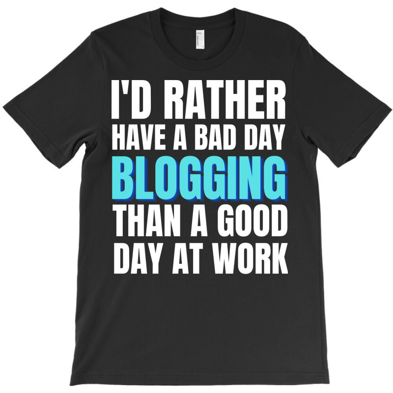 Id Rather Have A Bad Day Blogging Tumblr T-Shirt by sorimalwafeh | Artistshot