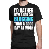 Id Rather Have A Bad Day Blogging Tumblr Classic T-shirt | Artistshot