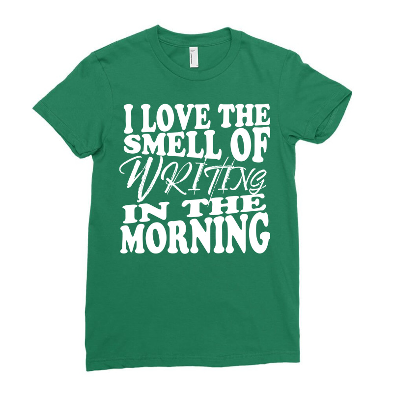 I Love The Smell Of Writing In The Morning Writer Ladies Fitted T-Shirt by narailaiboudb | Artistshot