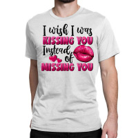 I Wish I Was Kissing You Instead Of Missing You Classic T-shirt | Artistshot