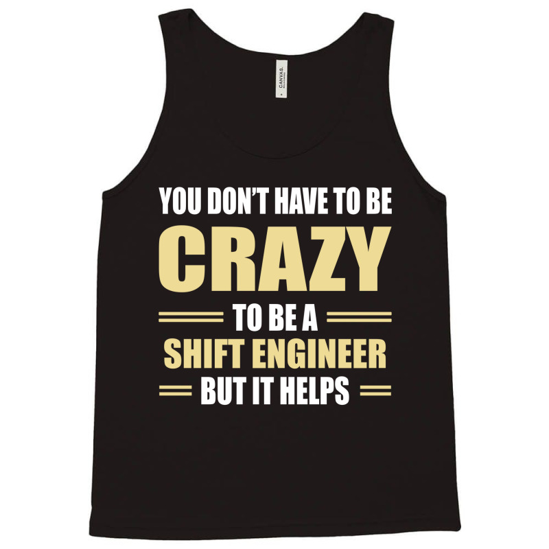 You Don't Have To Be Crazy To Be A Shift Engineer Tank Top | Artistshot