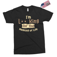 I'm Looking For The Meaning Of Life Exclusive T-shirt | Artistshot