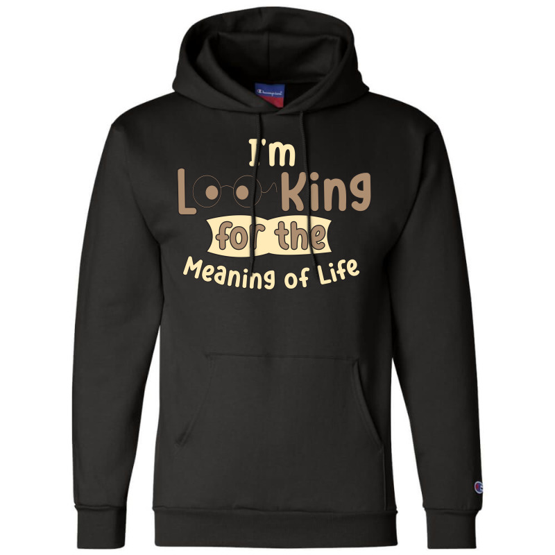 I'm Looking For The Meaning Of Life Champion Hoodie | Artistshot