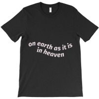 On Earth As It Is In Heaven T-shirt | Artistshot