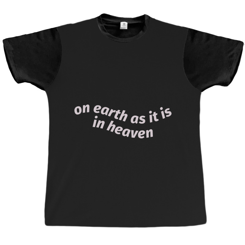 On Earth As It Is In Heaven Graphic T-shirt | Artistshot