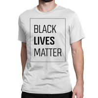 Simple Black Lives Matter In Black And White Letters - Protest Gifts Classic T-shirt | Artistshot