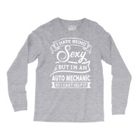 I Hate Being Sexy But Im A Auto Mechanic Funny Quo Long Sleeve Shirts | Artistshot