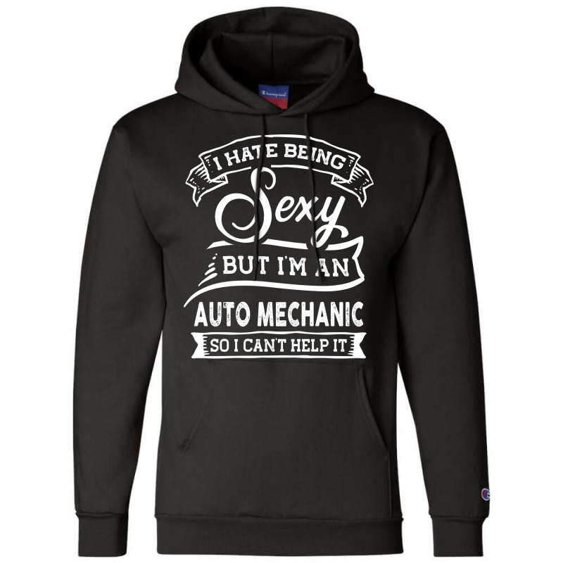 I Hate Being Sexy But Im A Auto Mechanic Funny Quo Champion Hoodie | Artistshot