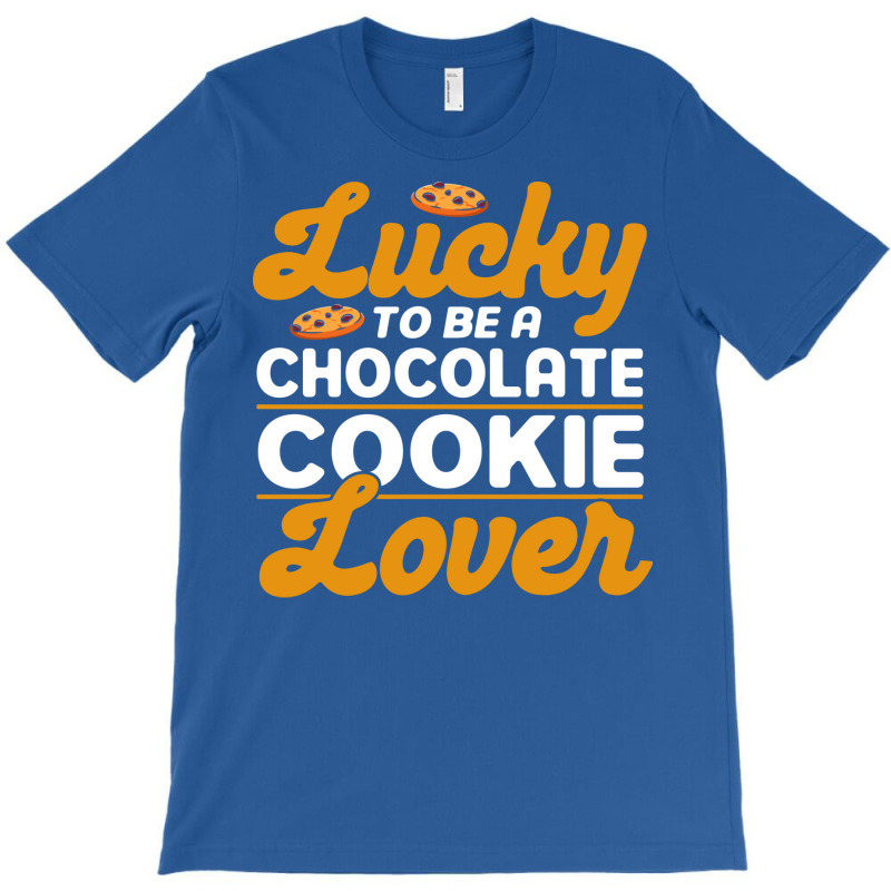 Lucky To Be A Chocolate Cookie Lover Baking Chocol T-shirt | Artistshot