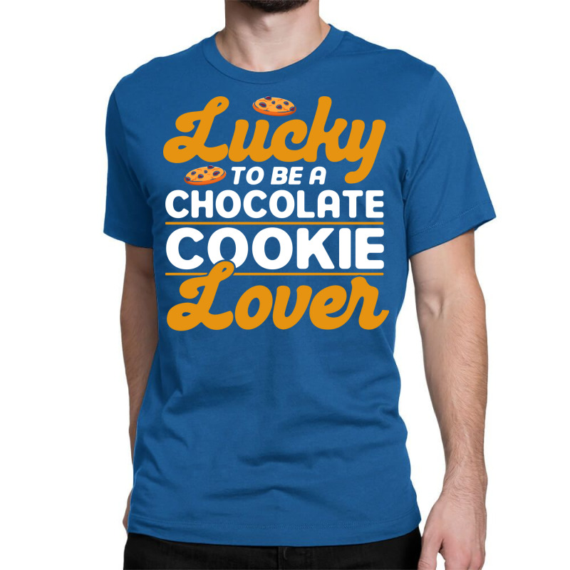 Lucky To Be A Chocolate Cookie Lover Baking Chocol Classic T-shirt | Artistshot