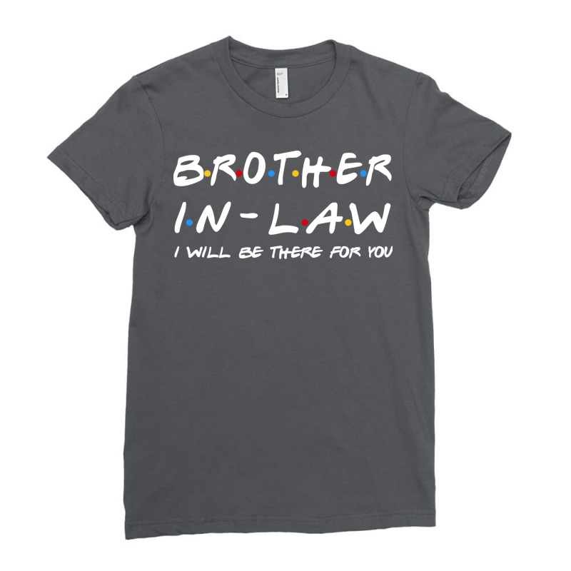 Brother In Law Ill Be There For You Ladies Fitted T-Shirt by sokratugnneq | Artistshot