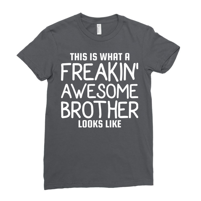 This Is What A Freakin Awesome Brother Looks Like Ladies Fitted T-Shirt by vrabecfrotanp | Artistshot