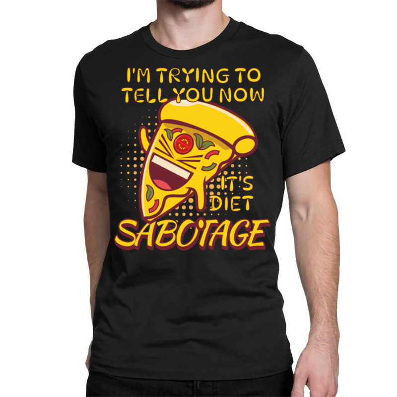 Pizza Sabotage Its Diet Love Classic T-shirt by vulumagelsyh | Artistshot