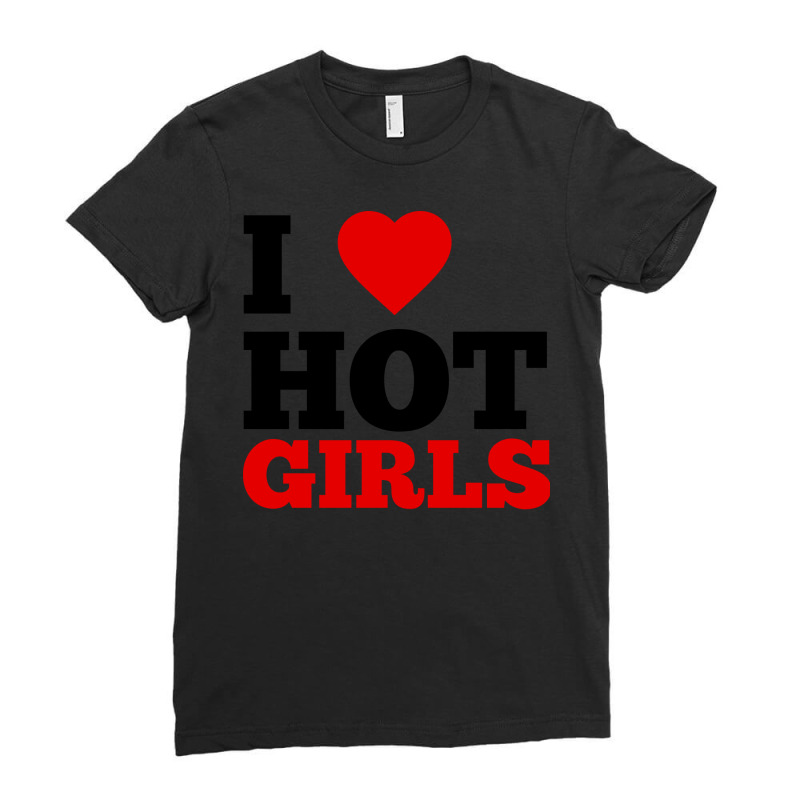 I Love Hot Girls 1 Ladies Fitted T-Shirt by xhepogmiev | Artistshot