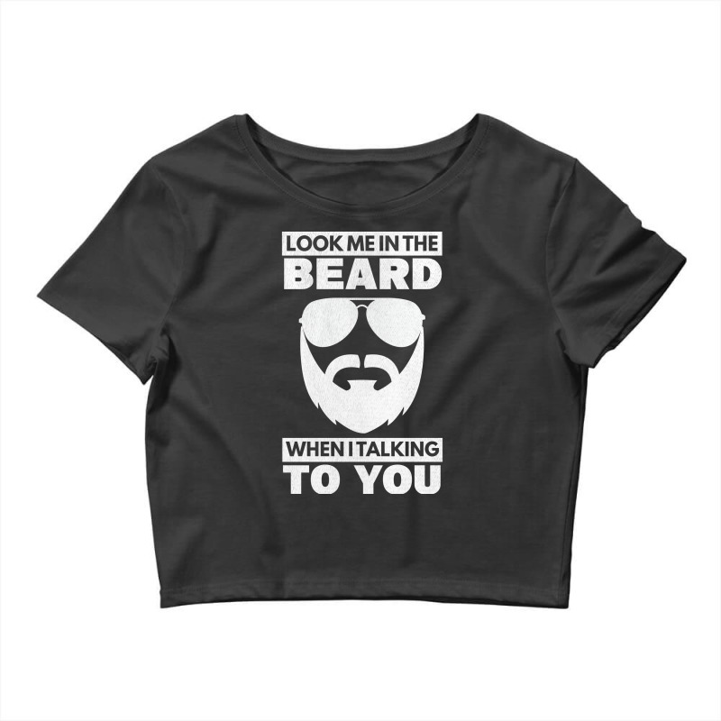 Look Me In The Beard Talking To You Beard Bearded Crop Top by senkovdenairp | Artistshot