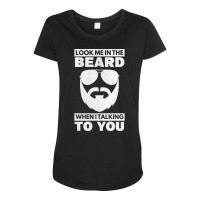 Look Me In The Beard Talking To You Beard Bearded Maternity Scoop Neck T-shirt | Artistshot