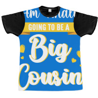 I Am Finally Going To Be A Big Cousin Happy Me You Graphic T-shirt | Artistshot