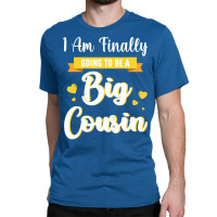 I Am Finally Going To Be A Big Cousin Happy Me You Classic T-shirt | Artistshot