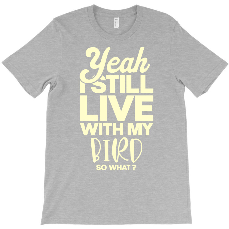 I Still Live With My Bird Perfect Present For Moth T-Shirt by caylumjenrri3 | Artistshot