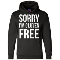 Sorry Im Gluten Free Boy Champion Hoodie | Artistshot