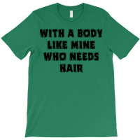 Funny Dad Father's Day With A Body Like Mine Who N T-shirt | Artistshot