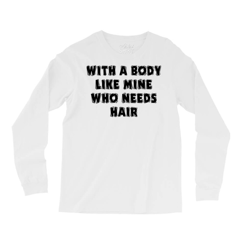 Funny Dad Father's Day With A Body Like Mine Who N Long Sleeve Shirts by reifenemuksa | Artistshot