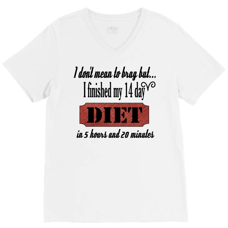 Funny Diet Quote I Dont Mean To Brag I Finished My V-Neck Tee by ibromlesanil | Artistshot