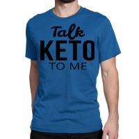 Talk Keto To Me Keto Classic T-shirt | Artistshot