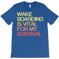 Wake Boarding Is Vital For My Survival Cool T-shirt | Artistshot