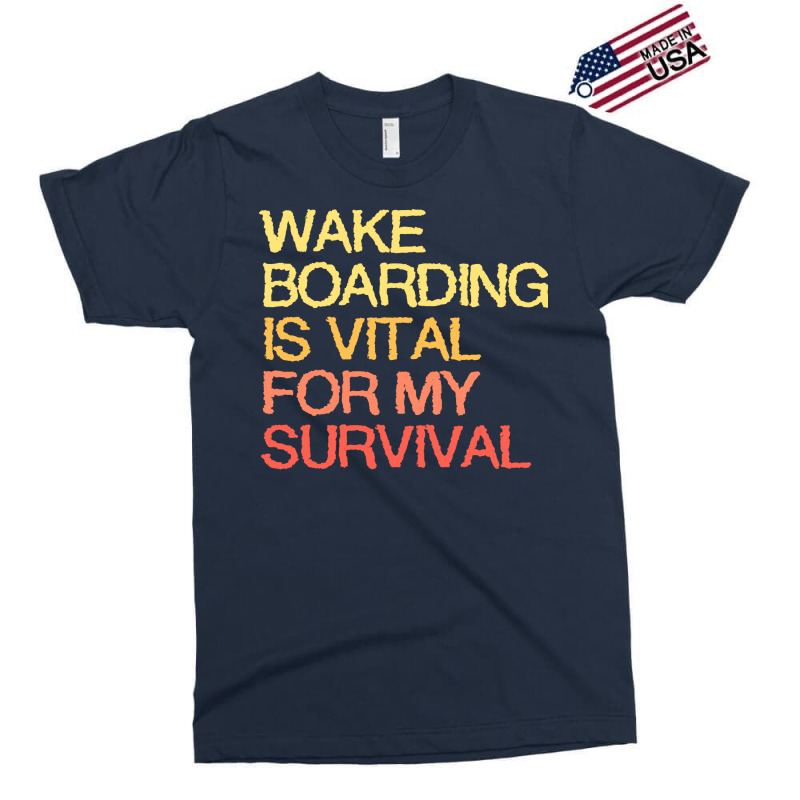 Wake Boarding Is Vital For My Survival Cool Exclusive T-shirt | Artistshot