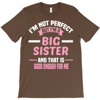 Im Not Perfect But Im A Big Sister And That Is Goo T-shirt | Artistshot