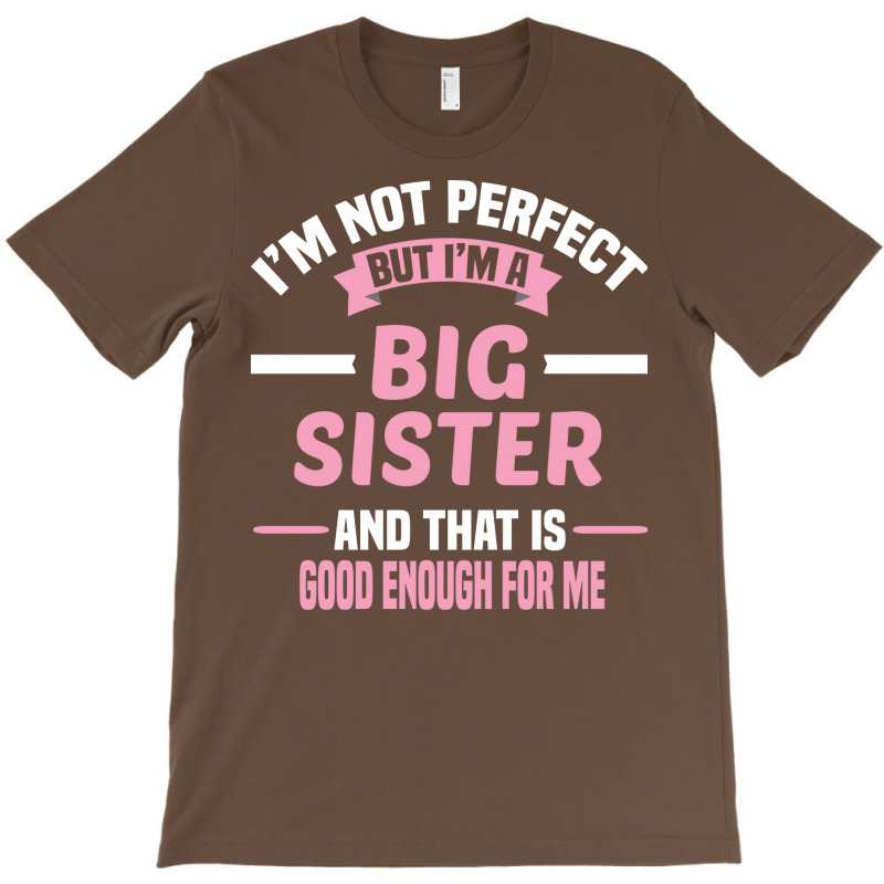 Im Not Perfect But Im A Big Sister And That Is Goo T-Shirt by itanivampap | Artistshot