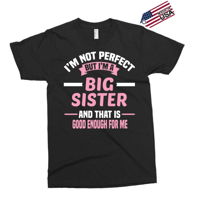 Im Not Perfect But Im A Big Sister And That Is Goo Exclusive T-shirt by itanivampap | Artistshot