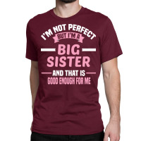 Im Not Perfect But Im A Big Sister And That Is Goo Classic T-shirt | Artistshot