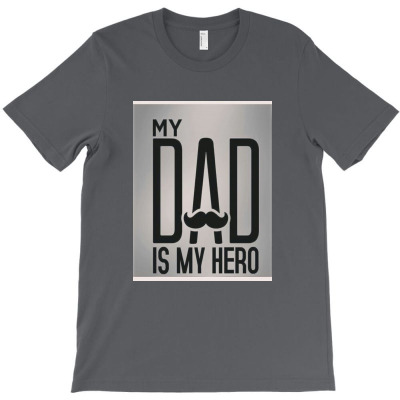My Dad My Hero T-shirt Designed By Sanjana Budana