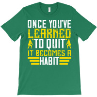 Once Youve Learned To Quit It Becomes A Habit Humo T-shirt | Artistshot