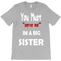 You Must Serve Me Im A Big Sister T-shirt | Artistshot