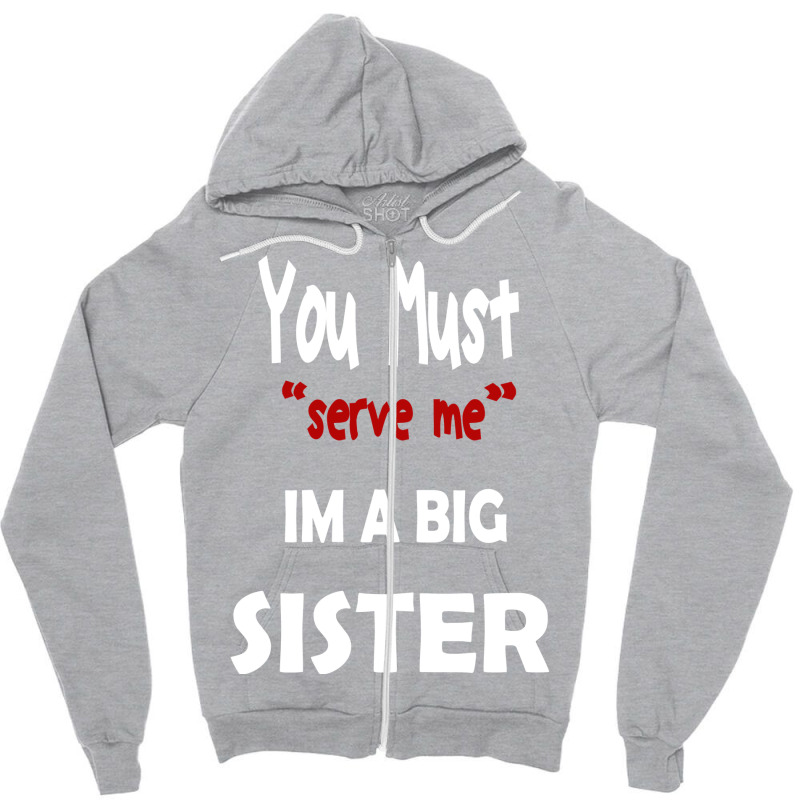 You Must Serve Me Im A Big Sister Zipper Hoodie by amorajankuk | Artistshot