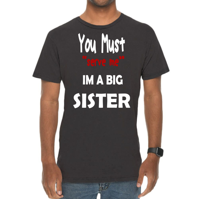 You Must Serve Me Im A Big Sister Vintage T-Shirt by amorajankuk | Artistshot