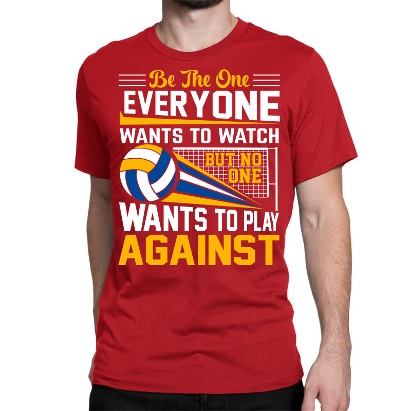 Volleyball Be The One Everyone Wants To Watch But Classic T-shirt | Artistshot